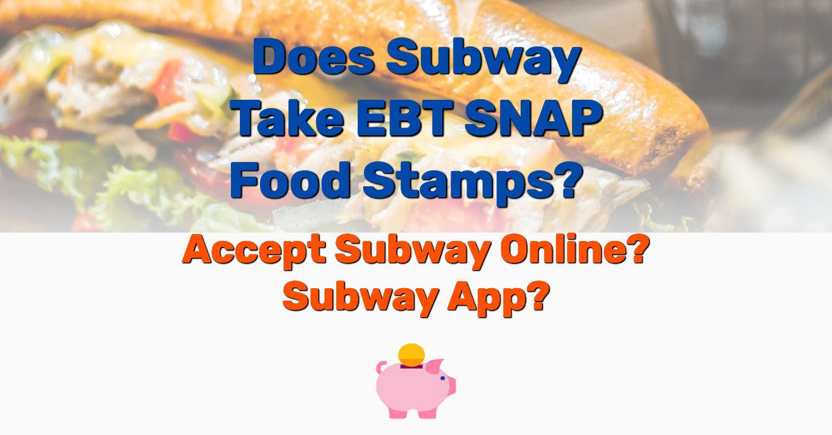 Does Subway Take EBT SNAP Food Stamps? YES! Accept Online or Subway App